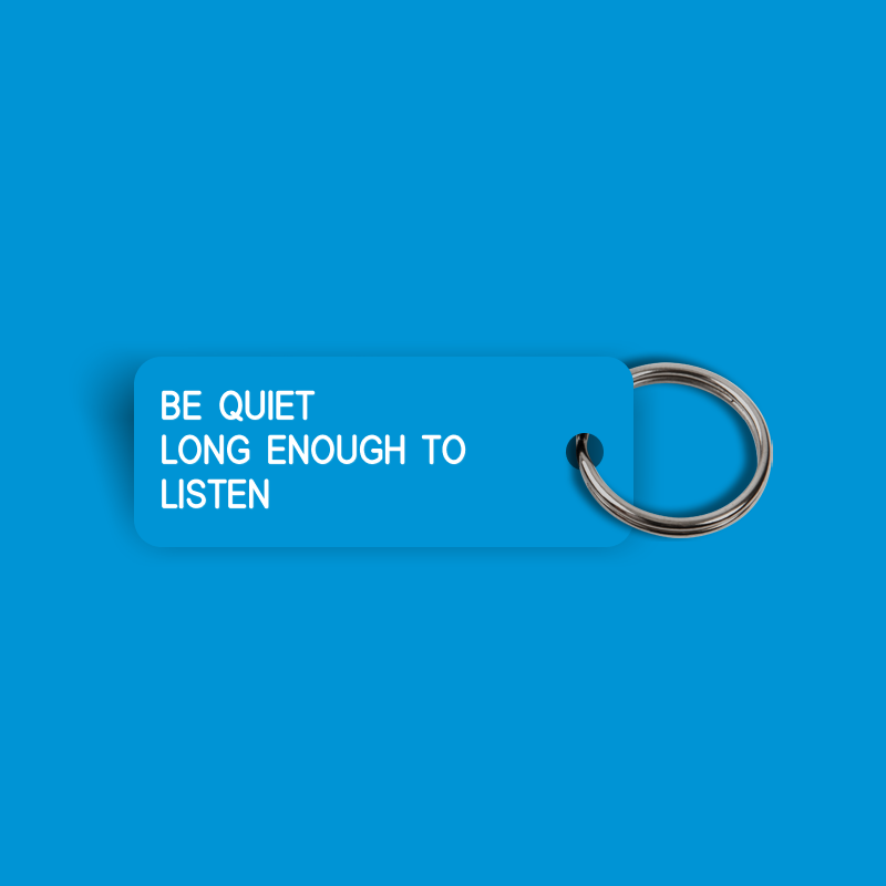 BE QUIET LONG ENOUGH TO LISTEN Keytag (2024-05-20)