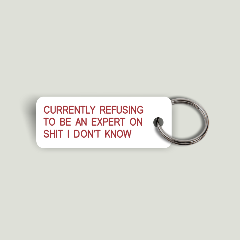 CURRENTLY REFUSING TO BE AN EXPERT ON SHIT I DON’T KNOW Keytag (2023-10-23)