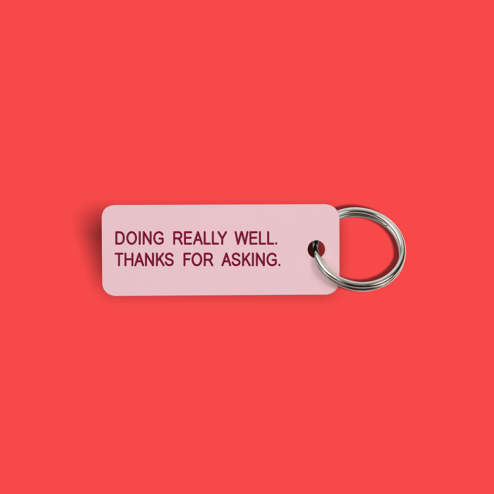 DOING REALLY WELL. THANKS FOR ASKING. Keytag (2023-09-20)