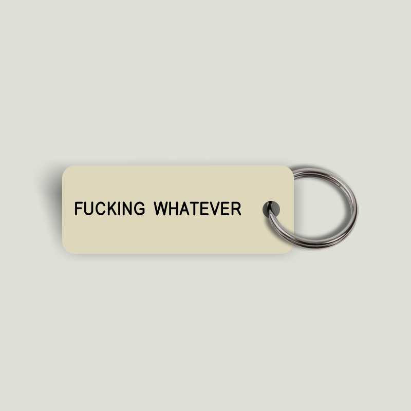 FUCKING WHATEVER Keytag (2023-08-22)