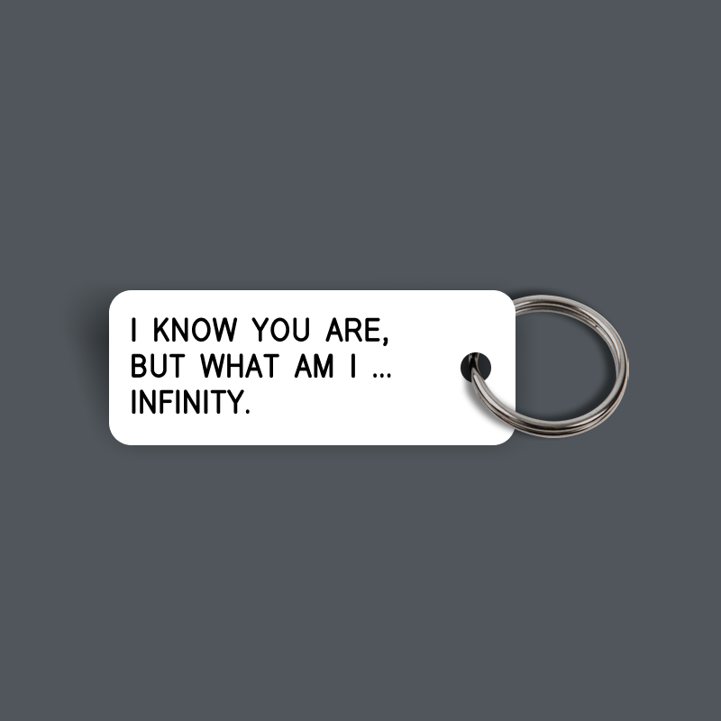 I KNOW YOU ARE, BUT WHAT AM I... INFINITY Keytag (2023-07-31