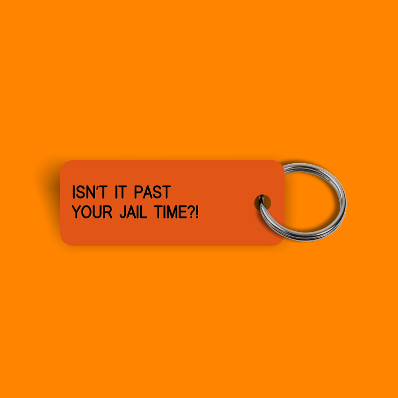 ISN'T IT PAST YOUR JAIL TIME?! Keytag (2024-03-10)