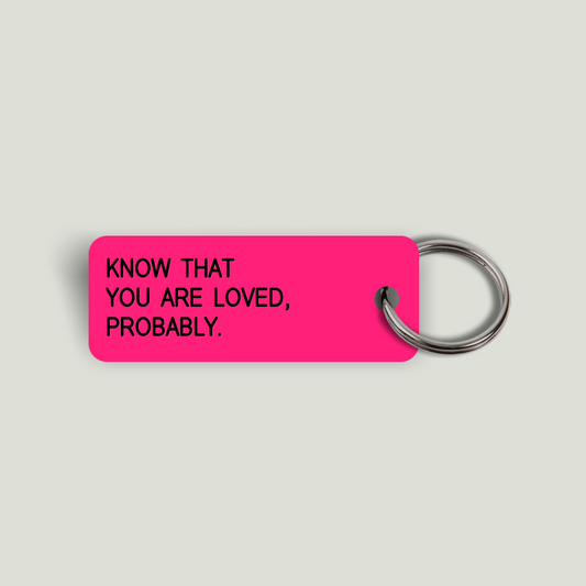 KNOW THAT YOU ARE LOVED, PROBABLY. Keytag (2024-11-18)