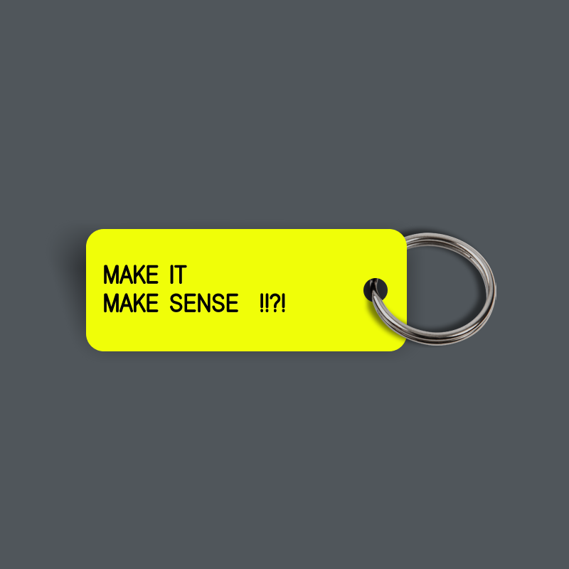 MAKE IT MAKE SENSE !!?! Keytag (2023-12-07)