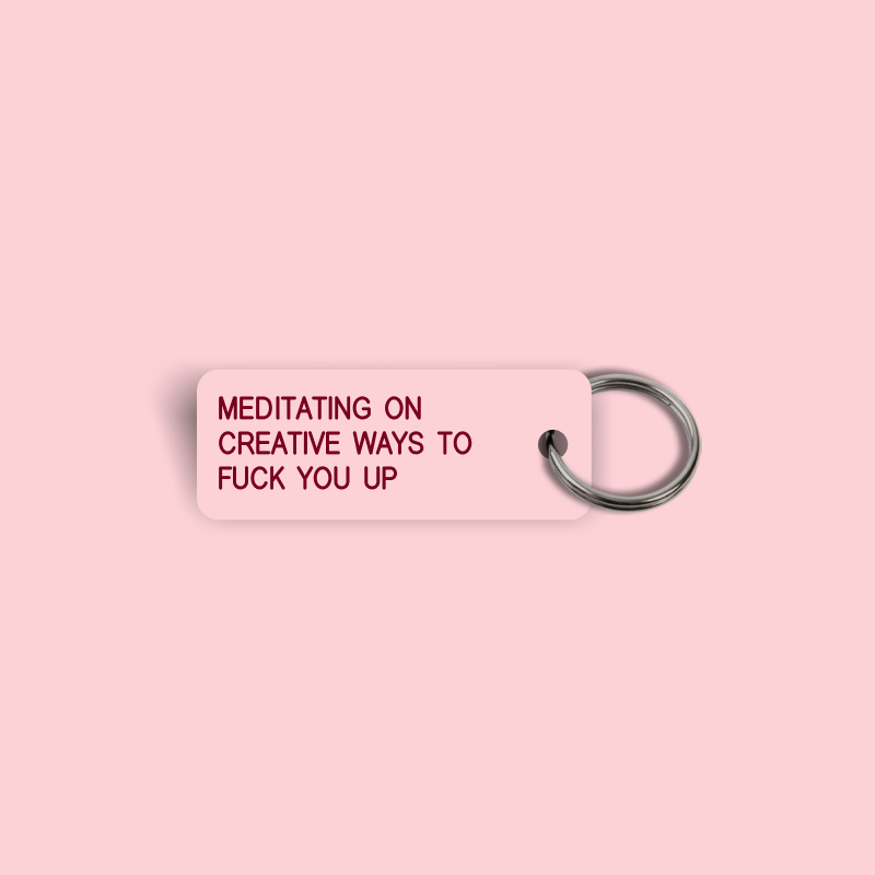 MEDITATING ON CREATIVE WAYS TO FUCK YOU UP Keytag (2025-02-26)