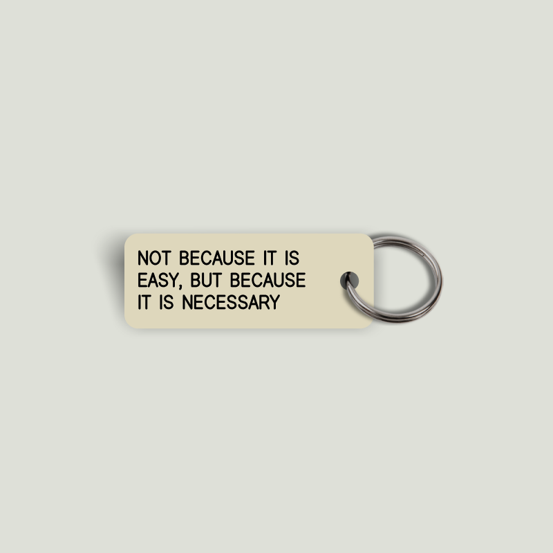NOT BECAUSE IT IS EASY, BUT BECAUSE IT IS NECESSARY Keytag (2025-03-03)