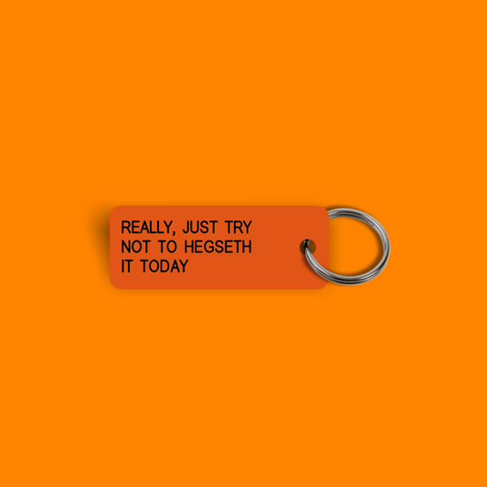 REALLY, JUST TRY NOT TO HEGSETH IT TODAY Keytag (2025-03-25)