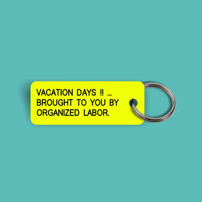 VACATION DAYS !! ... BROUGHT TO YOU BY ORGANIZED LABOR. Keytag (2024-09-02)