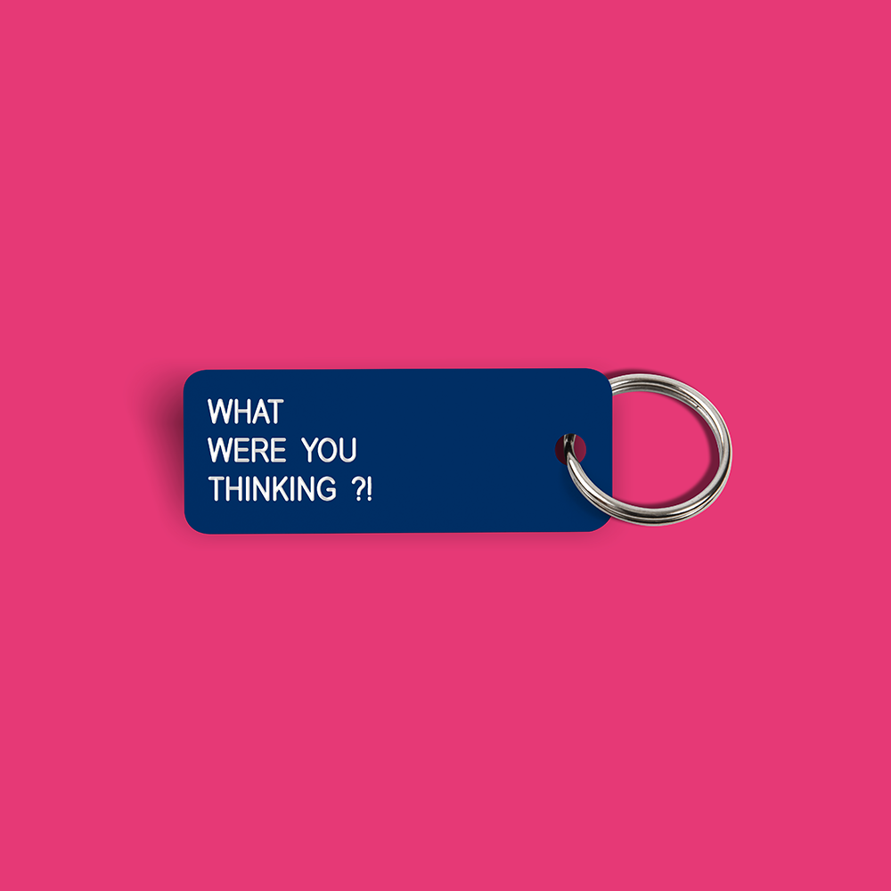 WHAT WERE YOU THINKING ?! Keytag (2023-05-18)
