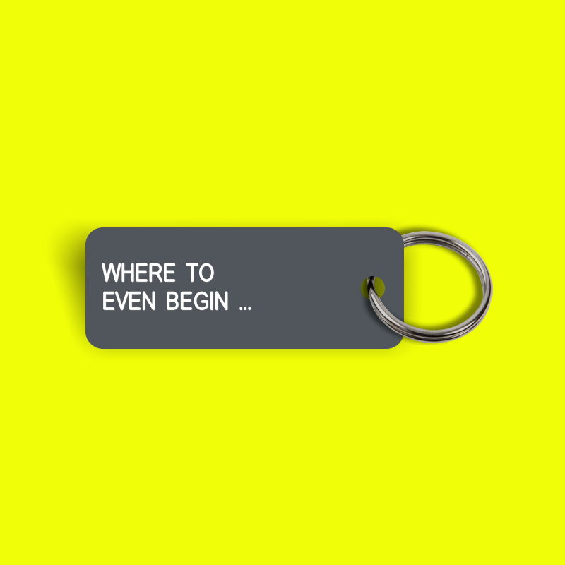 WHERE TO EVEN BEGIN ... Keytag (2024-05-30)