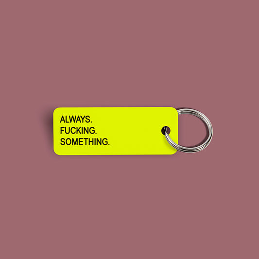 ALWAYS. FUCKING. SOMETHING. Keytag (2021-10-6)