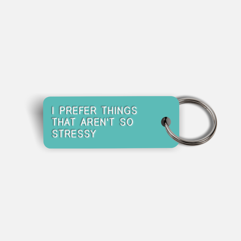 I PREFER THINGS THAT AREN'T SO STRESSY Keytag