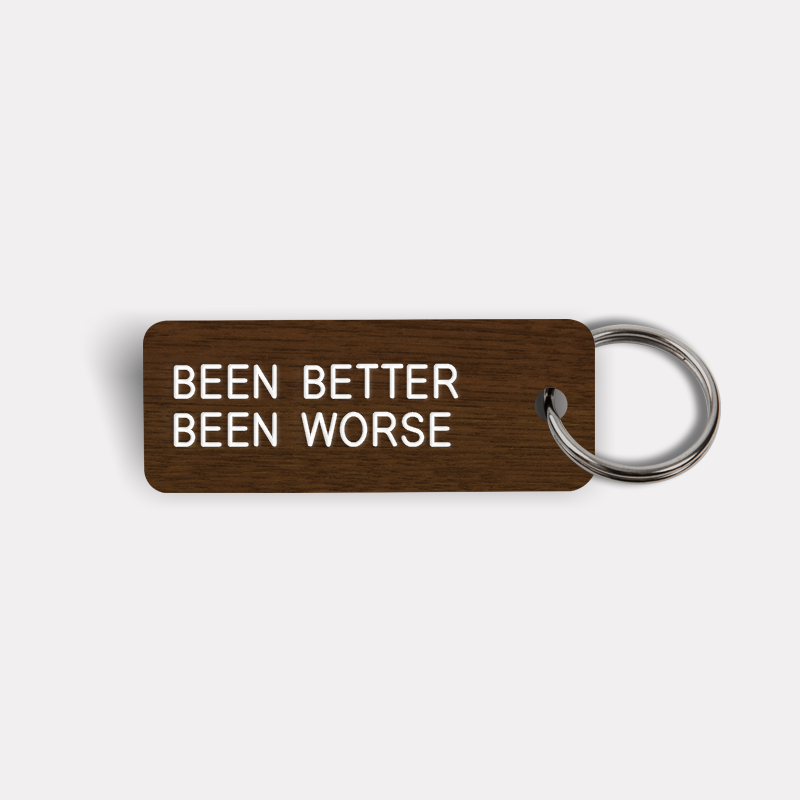 BEEN BETTER BEEN WORSE Keytag