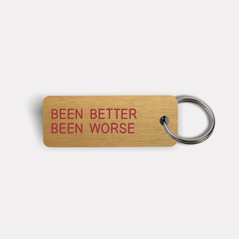 BEEN BETTER BEEN WORSE Keytag