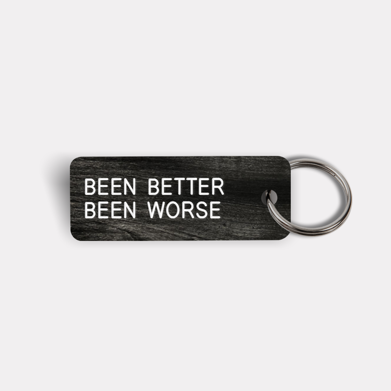 BEEN BETTER BEEN WORSE Keytag