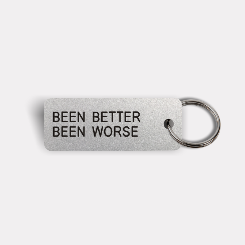 BEEN BETTER BEEN WORSE Keytag