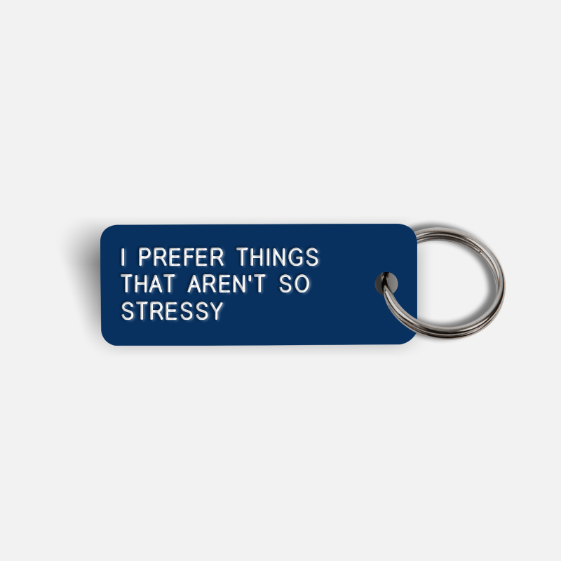 I PREFER THINGS THAT AREN'T SO STRESSY Keytag