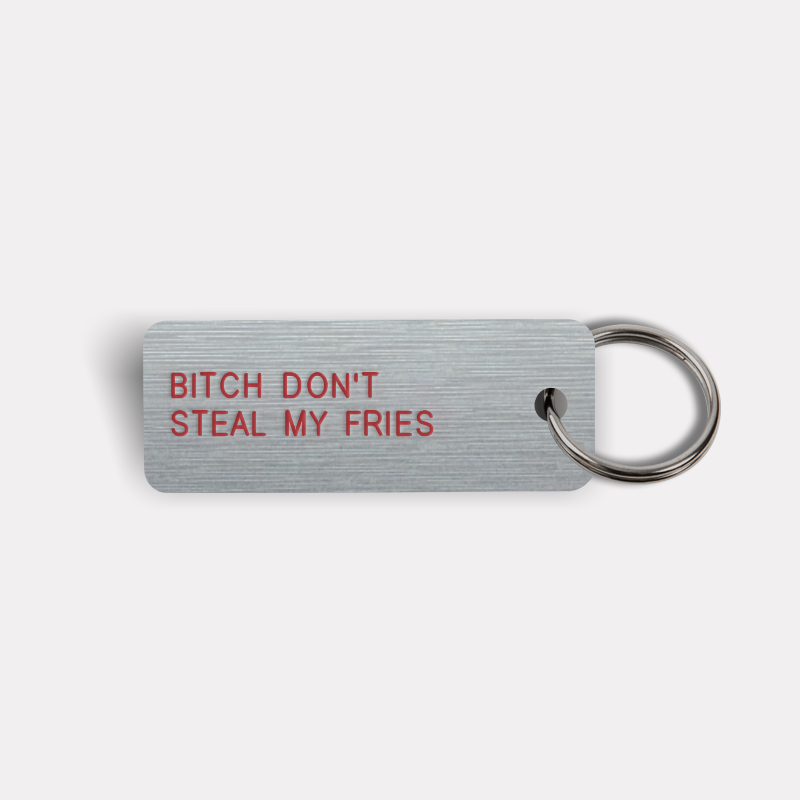 BITCH DON'T STEAL MY FRIES Keytag