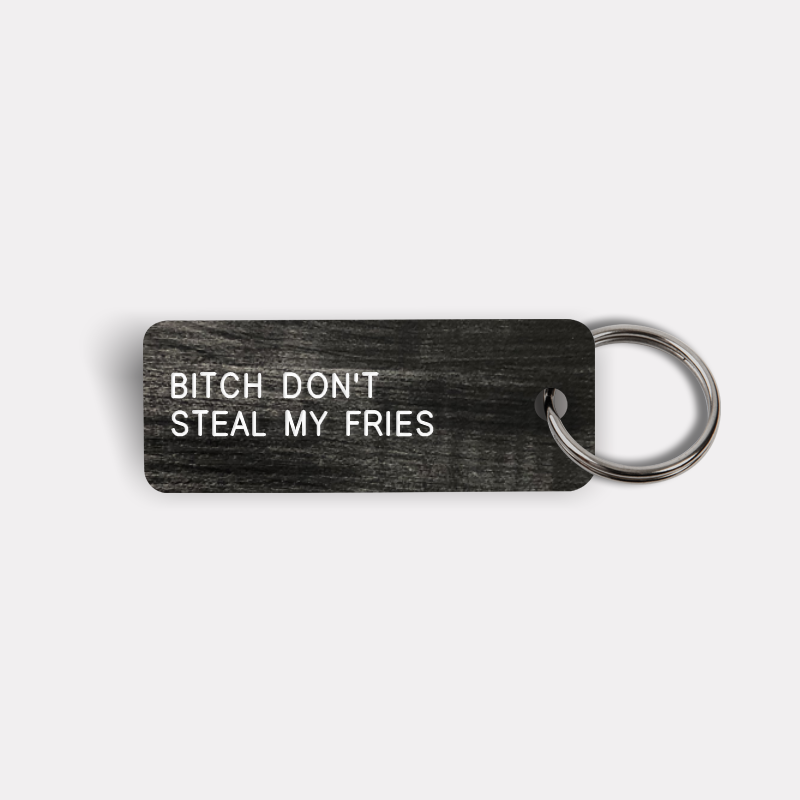 BITCH DON'T STEAL MY FRIES Keytag