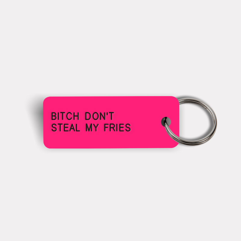 BITCH DON'T STEAL MY FRIES Keytag