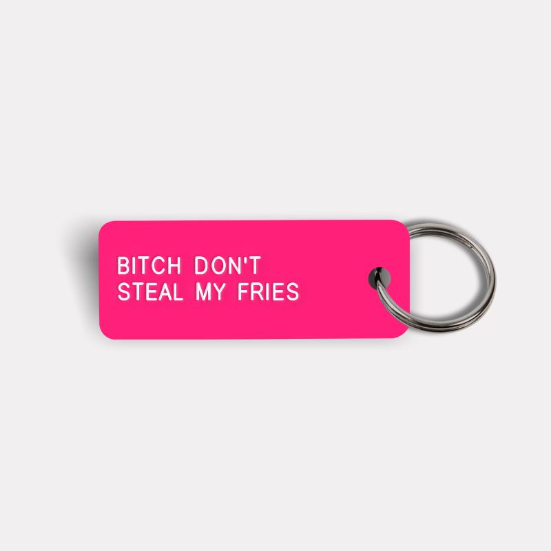 BITCH DON'T STEAL MY FRIES Keytag