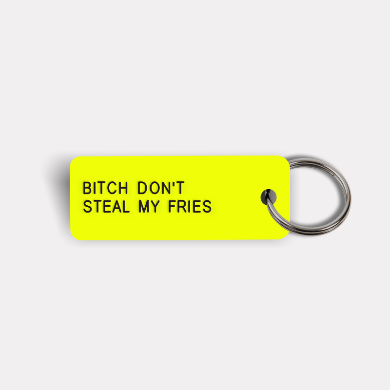 BITCH DON'T STEAL MY FRIES Keytag