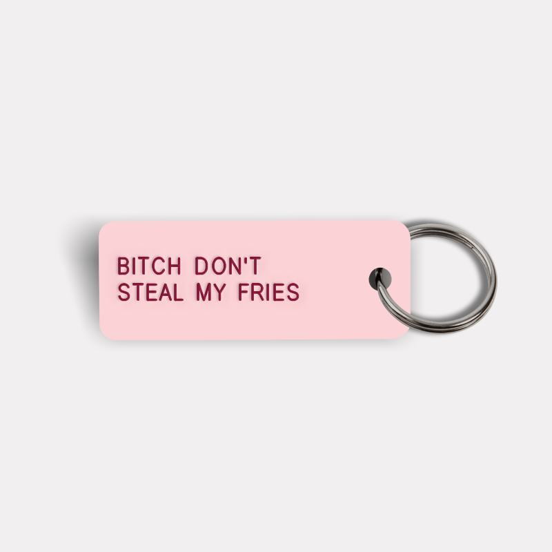 BITCH DON'T STEAL MY FRIES Keytag