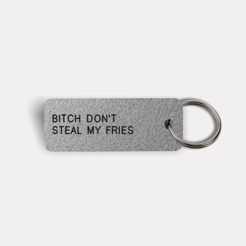BITCH DON'T STEAL MY FRIES Keytag