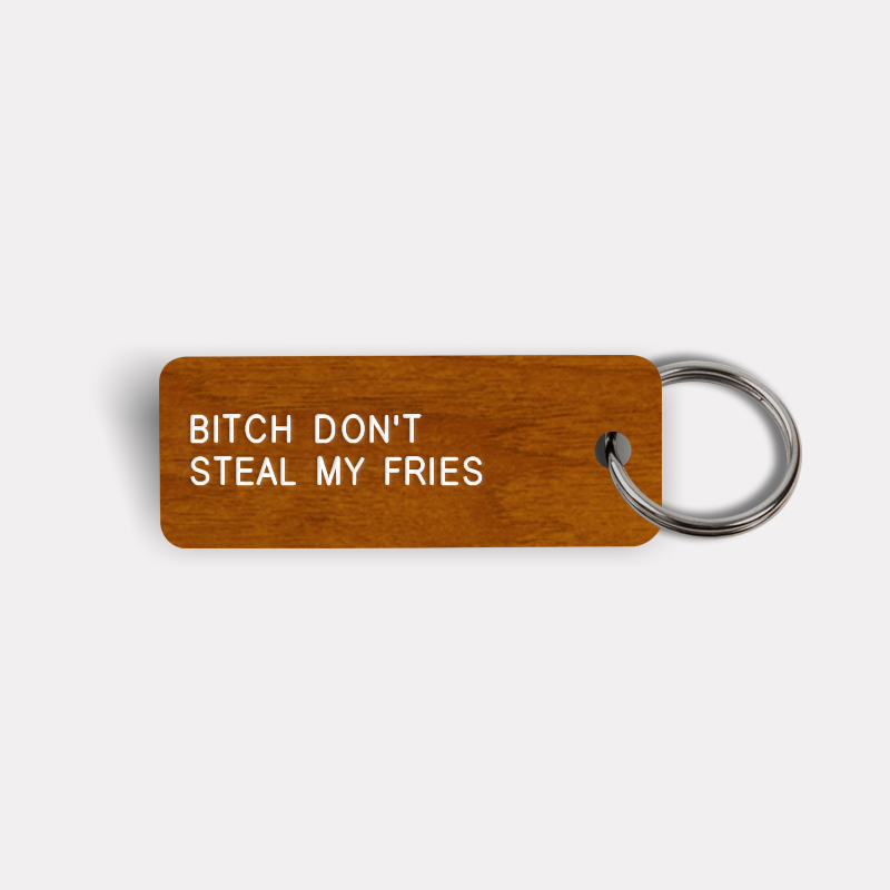 BITCH DON'T STEAL MY FRIES Keytag