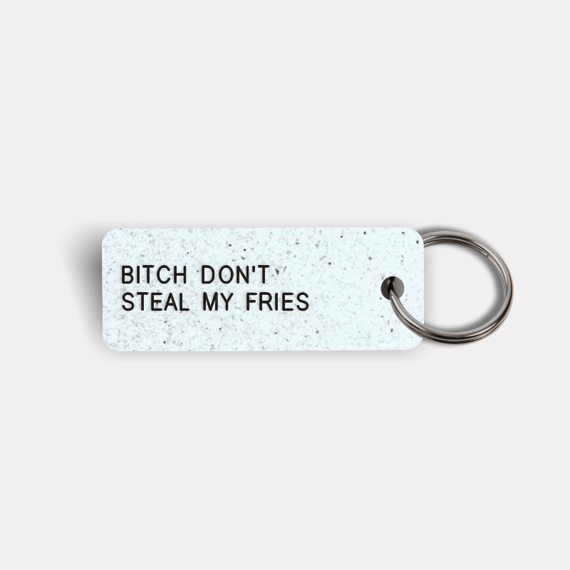 BITCH DON'T STEAL MY FRIES Keytag