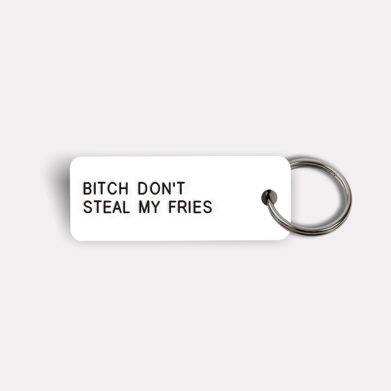 BITCH DON'T STEAL MY FRIES Keytag