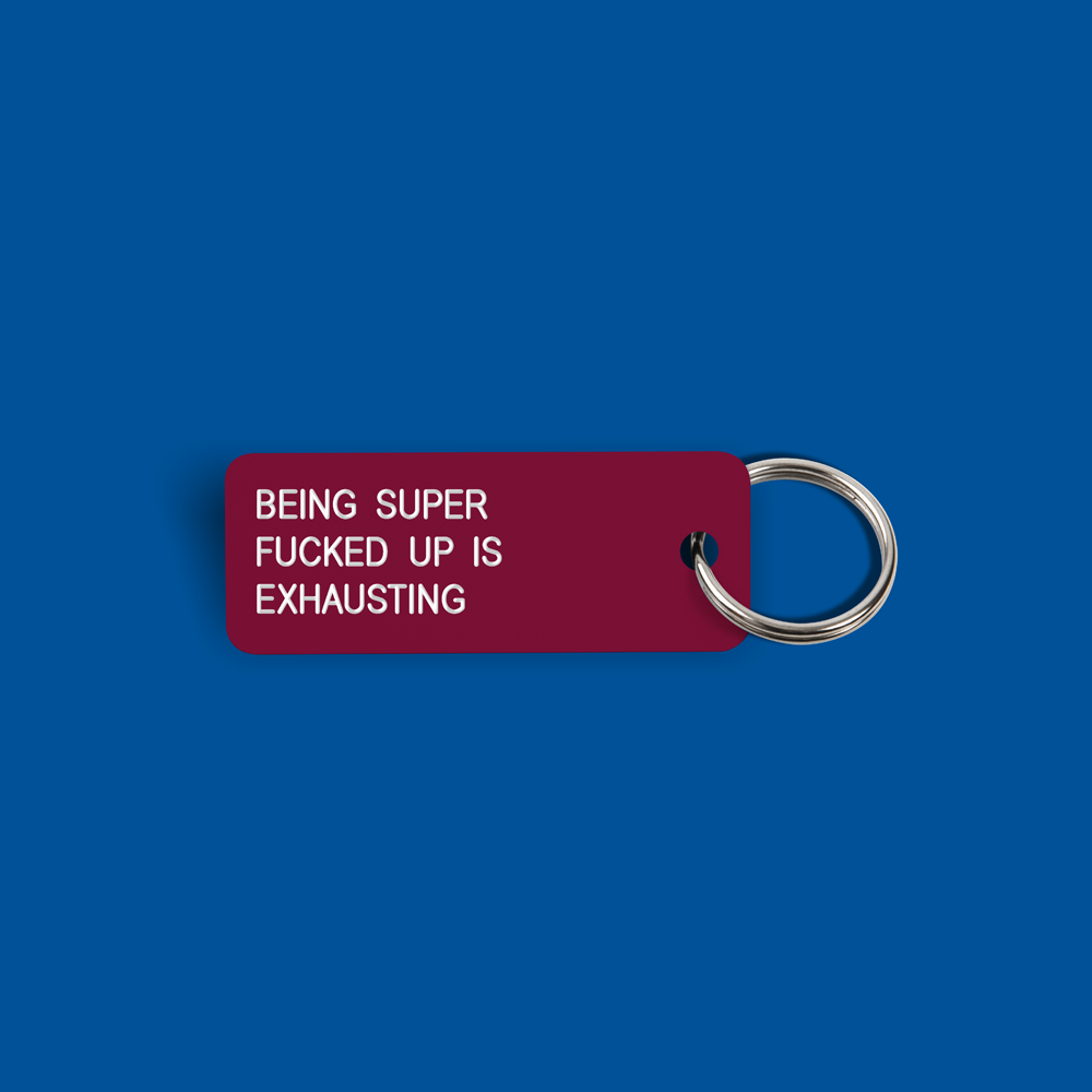 BEING SUPER FUCKED UP IS EXHAUSTING Keytag (2022-05-11)