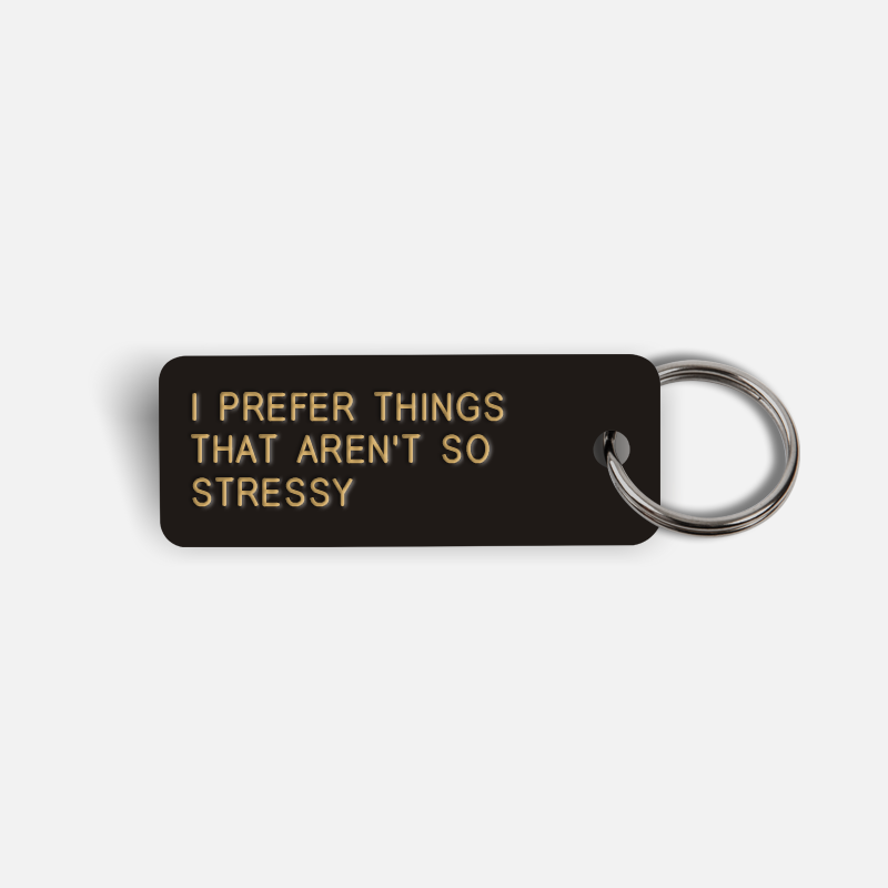 I PREFER THINGS THAT AREN'T SO STRESSY Keytag