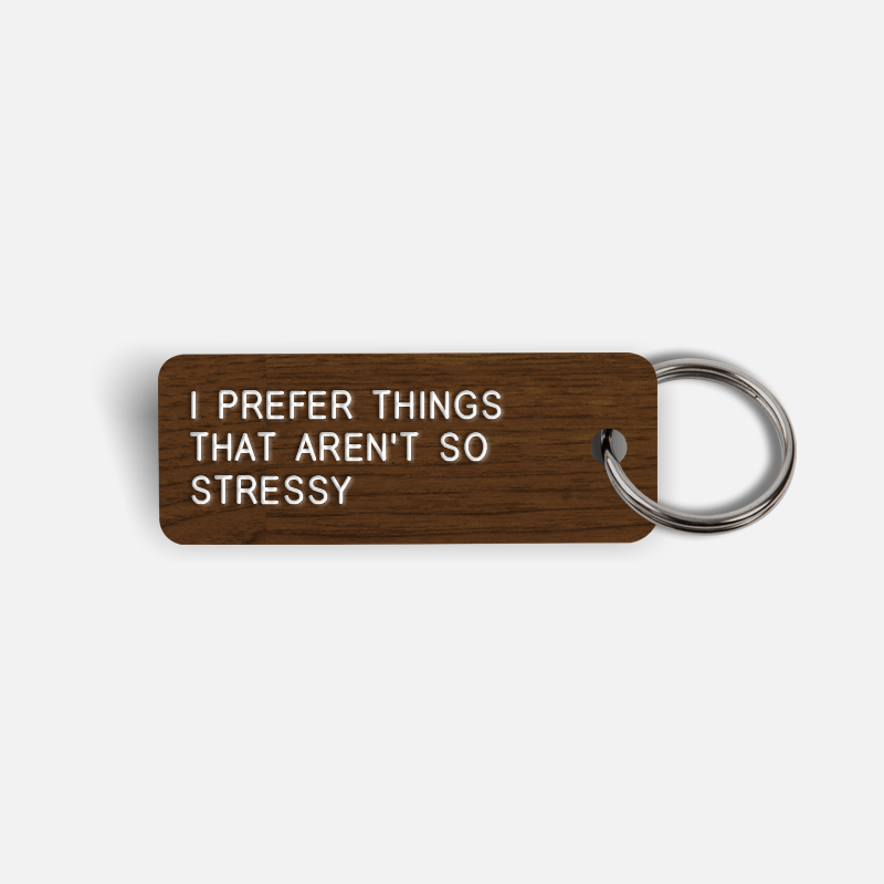 I PREFER THINGS THAT AREN'T SO STRESSY Keytag