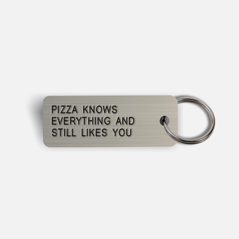 PIZZA KNOWS EVERYTHING AND STILL LIKES YOU Keytag