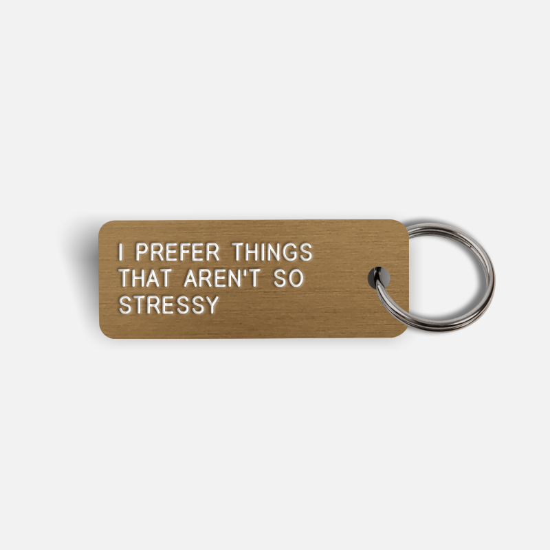I PREFER THINGS THAT AREN'T SO STRESSY Keytag
