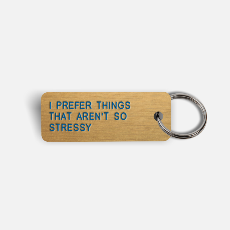 I PREFER THINGS THAT AREN'T SO STRESSY Keytag