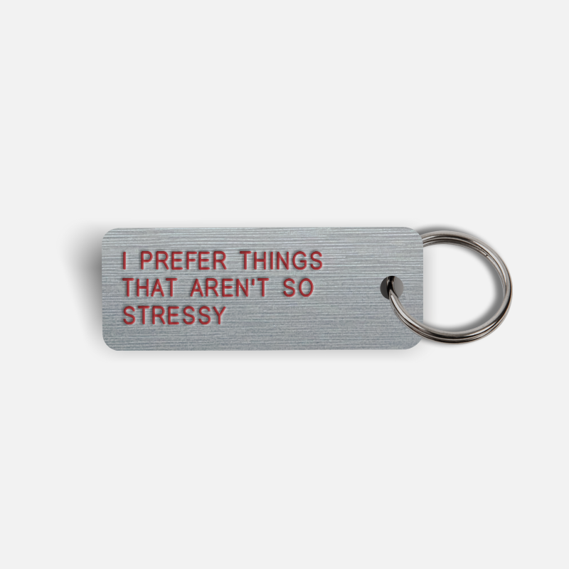 I PREFER THINGS THAT AREN'T SO STRESSY Keytag