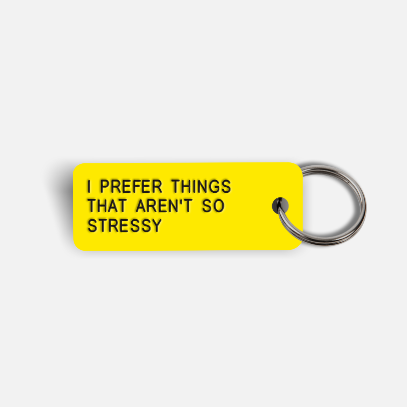 I PREFER THINGS THAT AREN'T SO STRESSY Keytag