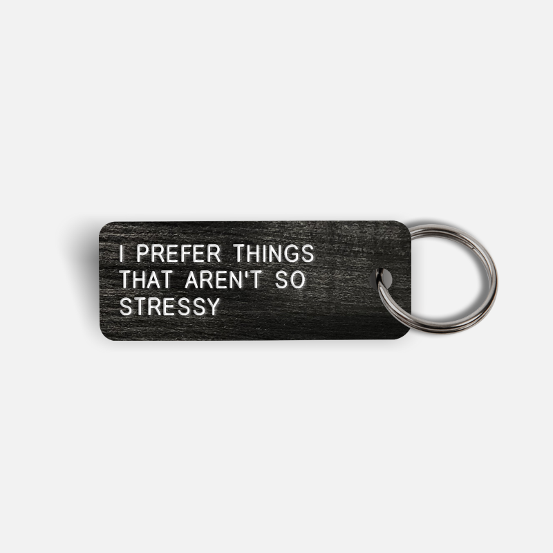 I PREFER THINGS THAT AREN'T SO STRESSY Keytag