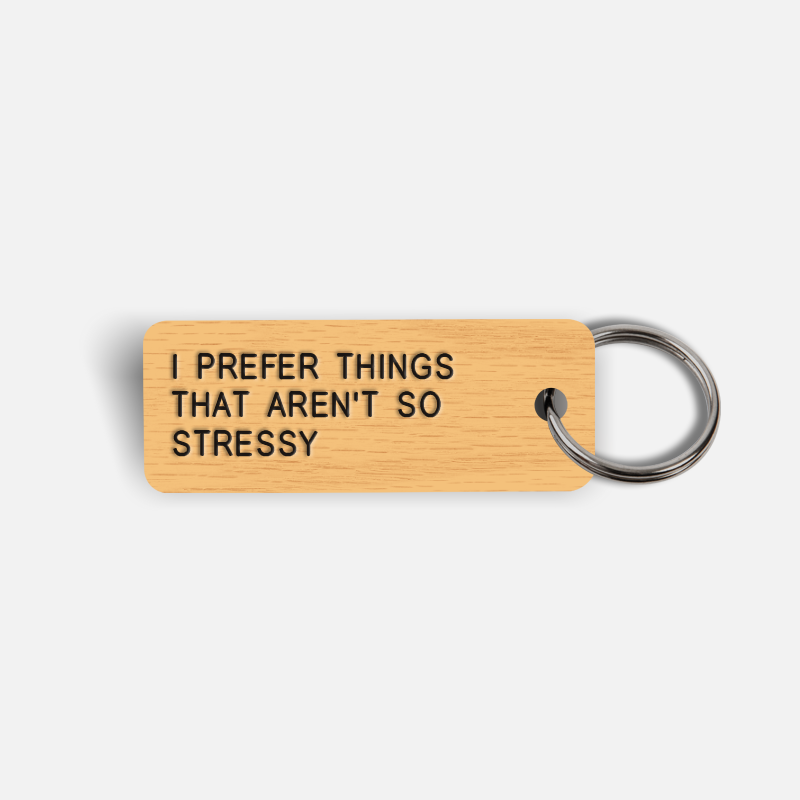 I PREFER THINGS THAT AREN'T SO STRESSY Keytag