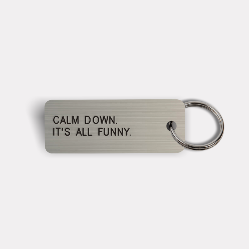 CALM DOWN. IT'S ALL FUNNY. Keytag