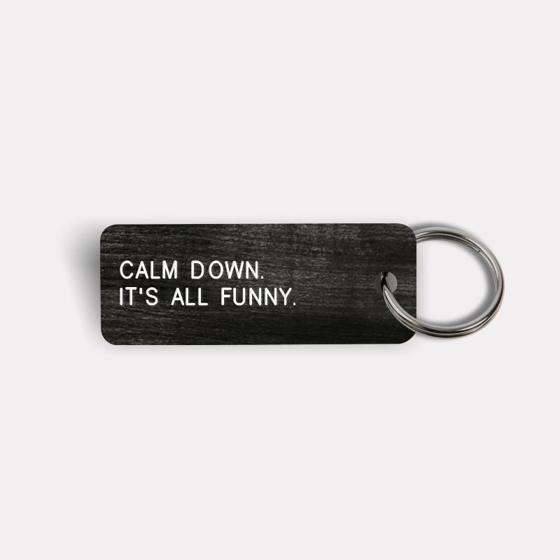 CALM DOWN. IT'S ALL FUNNY. Keytag