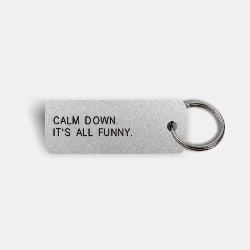 CALM DOWN. IT'S ALL FUNNY. Keytag
