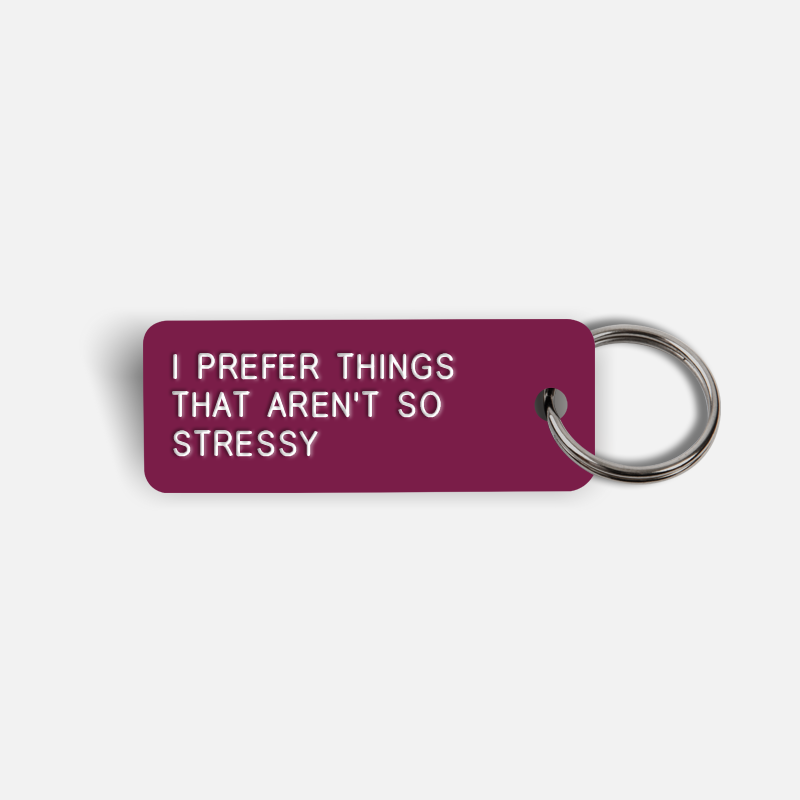 I PREFER THINGS THAT AREN'T SO STRESSY Keytag