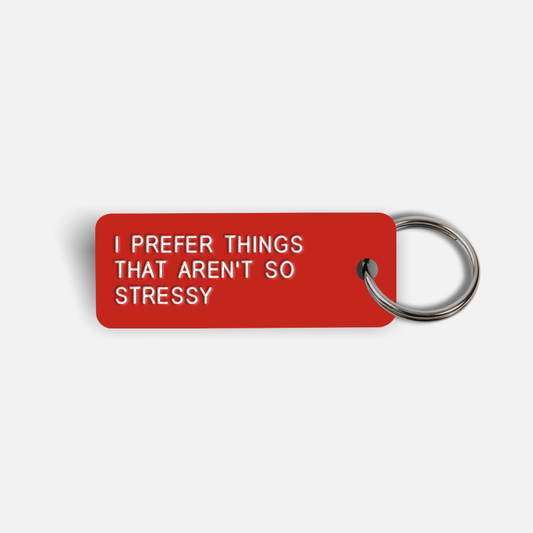 I PREFER THINGS THAT AREN'T SO STRESSY Keytag