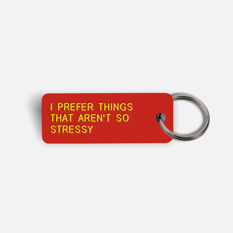 I PREFER THINGS THAT AREN'T SO STRESSY Keytag