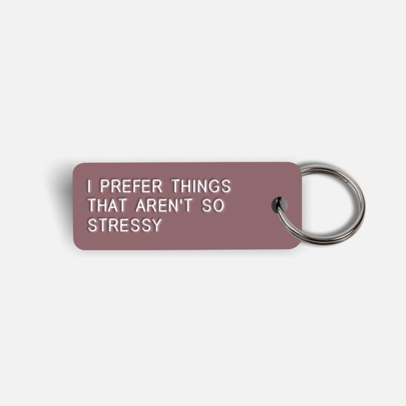 I PREFER THINGS THAT AREN'T SO STRESSY Keytag