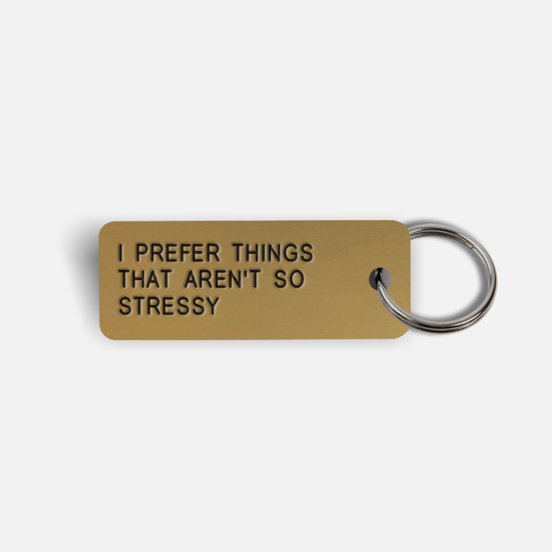 I PREFER THINGS THAT AREN'T SO STRESSY Keytag