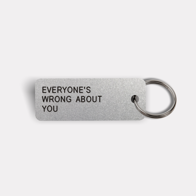 EVERYONE'S WRONG ABOUT YOU Keytag